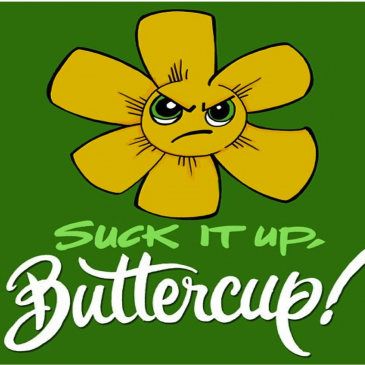 Suck it up Buttercup