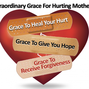 Extraordinary Grace For Hurting Mothers